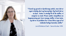 Citat fra seniorforsker Jorid Sørli: I bund og grund er dyreforsøg uetisk, men det er også virkelig dyrt og besværligt.. Og fordi det er så dyrt, så tester vi utrolig få af de stoffer vi omgiver os med.  Prisen sætter simpelthen en begrænsning på, hvor mange stoffer vi kan teste, og det er et problem, for vi kan blive syge af at indånde farlige kemiske stoffer.